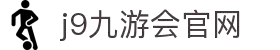 九游会 (J9)官方网站 - 亚洲真人游戏第一品牌